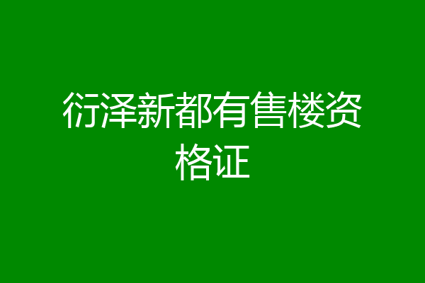 衍泽新都有售楼资格证