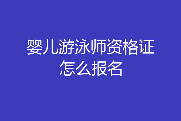 婴儿游泳师资格证怎么报名
