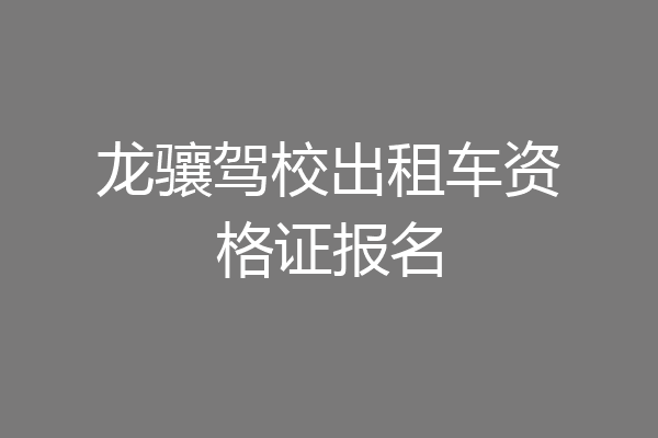 龙骧驾校出租车资格证报名