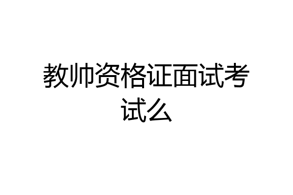 教帅资格证面试考试么