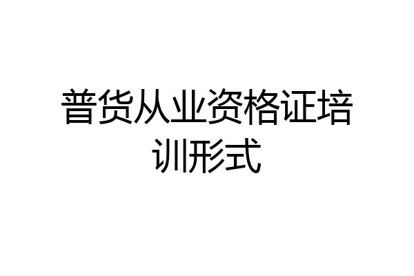 普货从业资格证培训形式