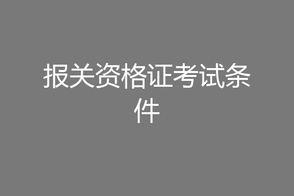 报关资格证考试条件