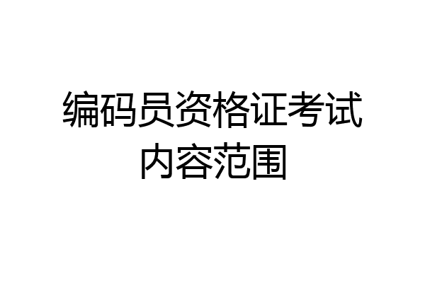 编码员资格证考试内容范围
