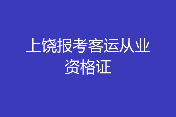 上饶报考客运从业资格证