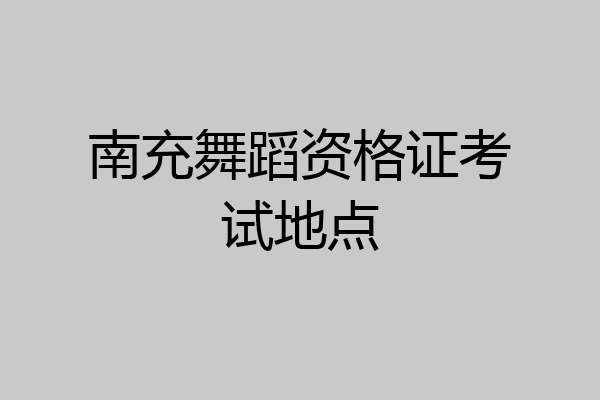 南充舞蹈资格证考试地点