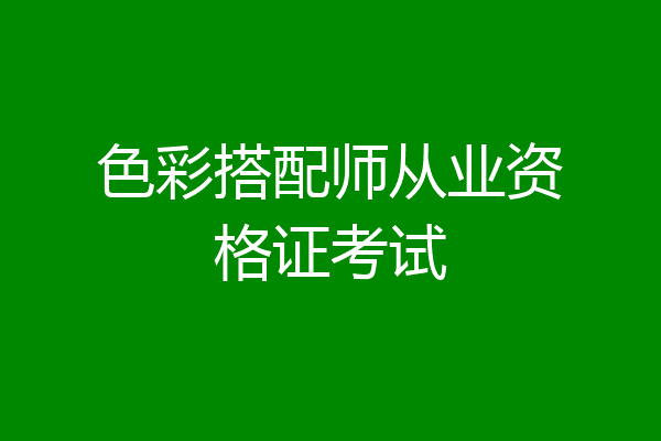 色彩搭配师从业资格证考试