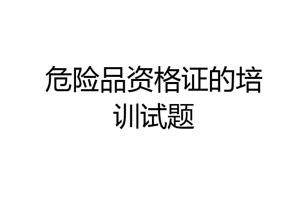 危险品资格证的培训试题