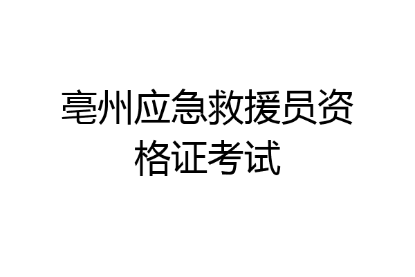 亳州应急救援员资格证考试