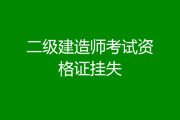 二级建造师考试资格证挂失