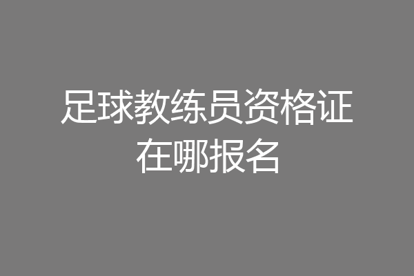 足球教练员资格证在哪报名