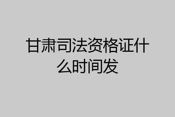 甘肃司法资格证什么时间发