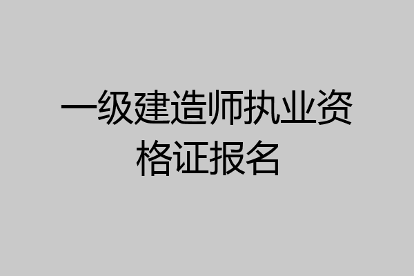一级建造师执业资格证报名