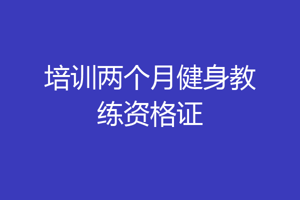 培训两个月健身教练资格证