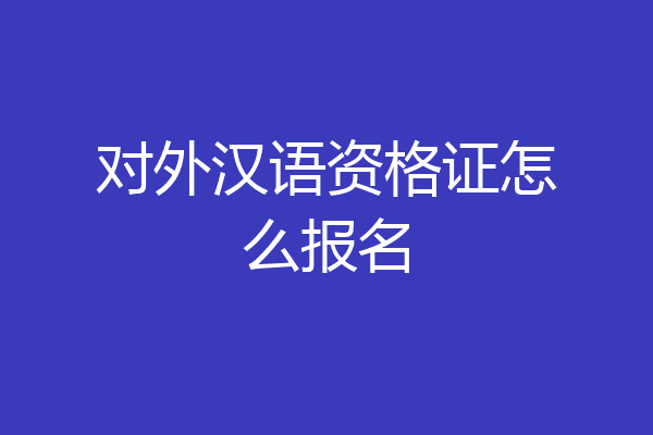 对外汉语资格证怎么报名