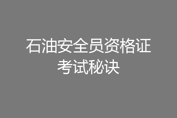 石油安全员资格证考试秘诀