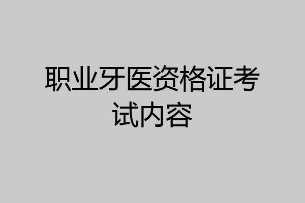 职业牙医资格证考试内容
