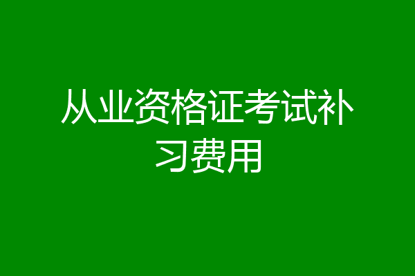 从业资格证考试补习费用