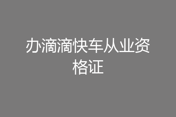 办滴滴快车从业资格证