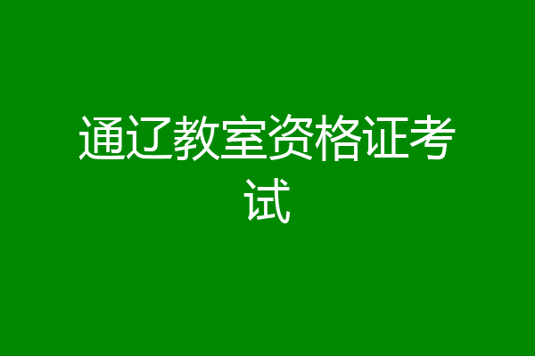 通辽教室资格证考试