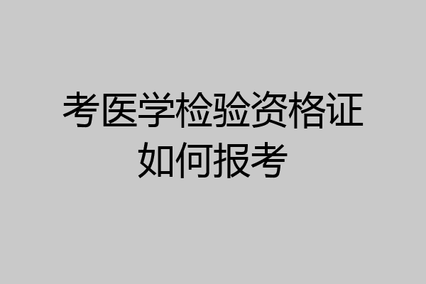 考医学检验资格证如何报考