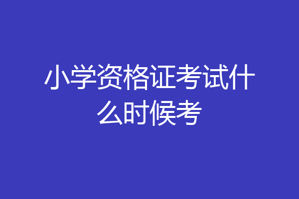 小学资格证考试什么时候考