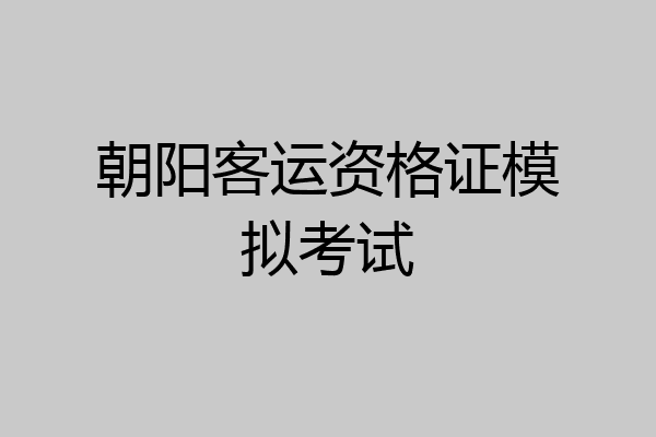 朝阳客运资格证模拟考试