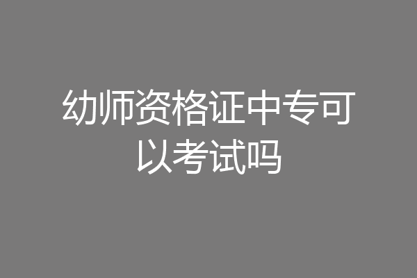 幼师资格证中专可以考试吗