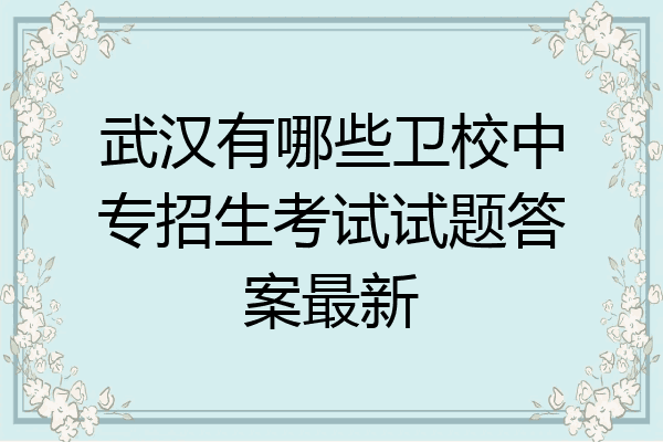 武汉有哪些卫校中专招生考试试题答案最新