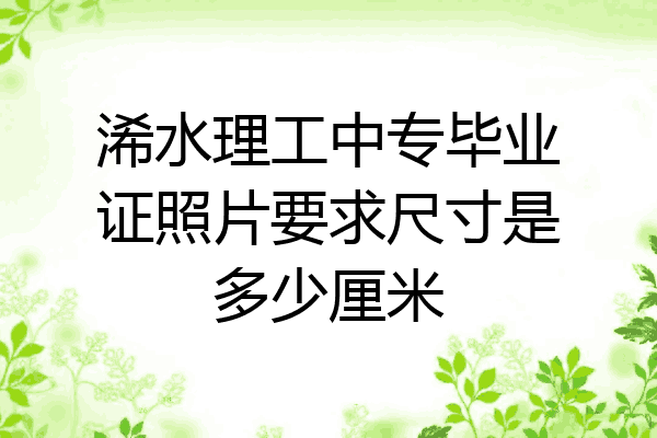 浠水理工中专毕业证照片要求尺寸是多少厘米