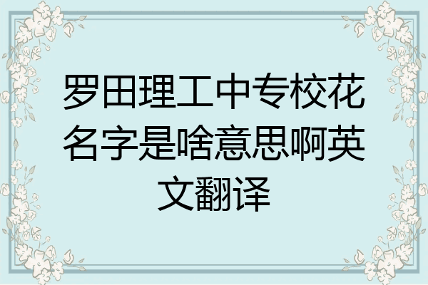 罗田理工中专校花名字是啥意思啊英文翻译