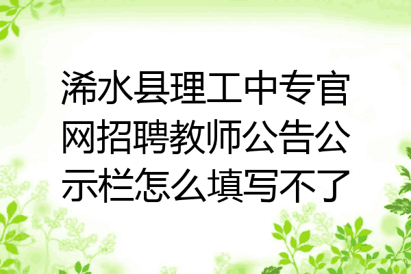 浠水县理工中专官网招聘教师公告公示栏怎么填写不了