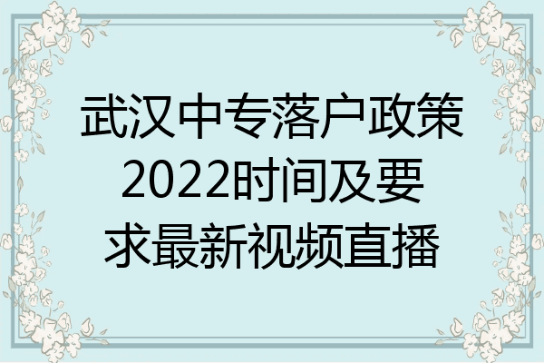 武汉中专落户政策2022时间及要求最新视频直播