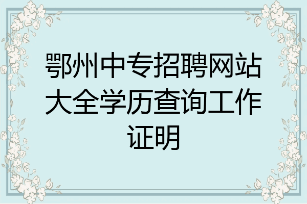 鄂州中专招聘网站大全学历查询工作证明