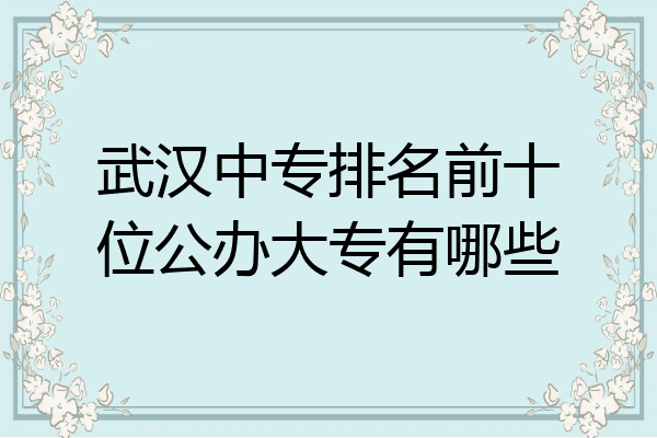 武汉中专排名前十位公办大专有哪些
