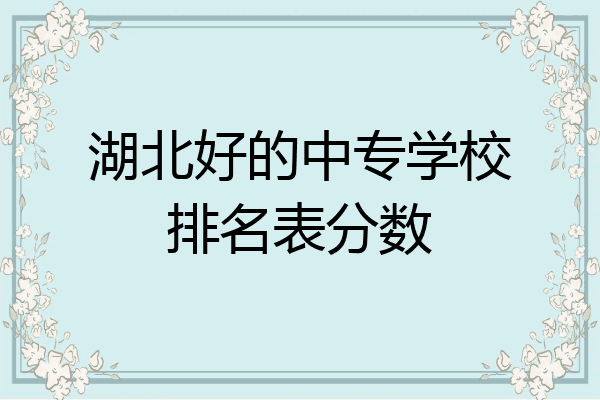 湖北好的中专学校排名表分数