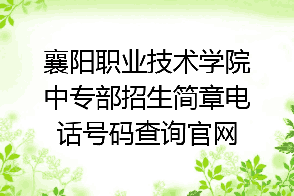 襄阳职业技术学院中专部招生简章电话号码查询官网