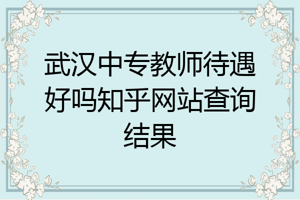 武汉中专教师待遇好吗知乎网站查询结果