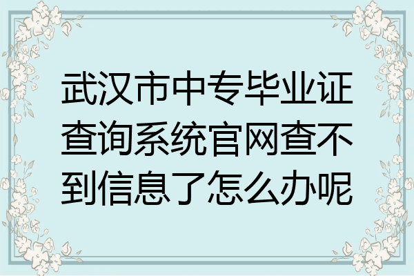 武汉市中专毕业证查询系统官网查不到信息了怎么办呢