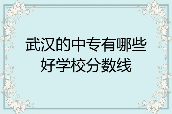 武汉的中专有哪些好学校分数线