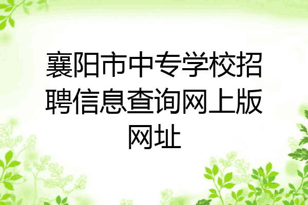襄阳市中专学校招聘信息查询网上版网址