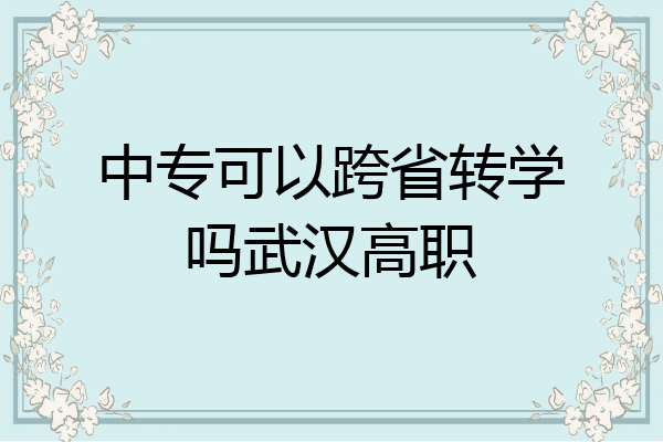 中专可以跨省转学吗武汉高职
