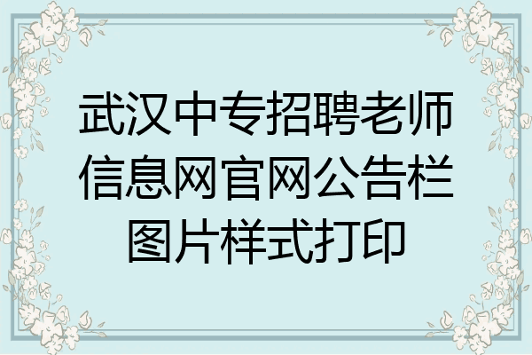 武汉中专招聘老师信息网官网公告栏图片样式打印