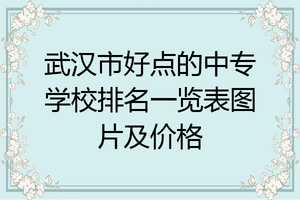 武汉市好点的中专学校排名一览表图片及价格