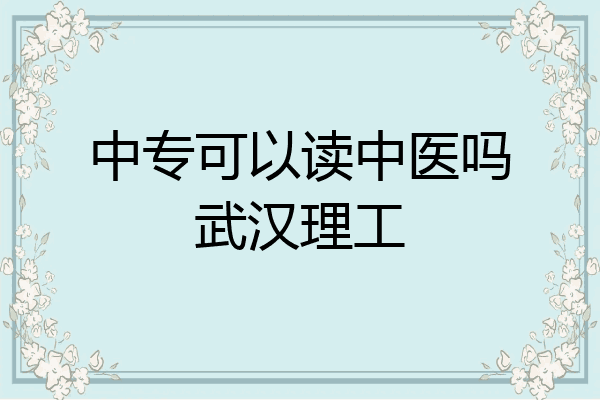 中专可以读中医吗武汉理工
