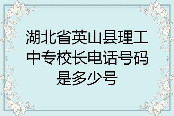 湖北省英山县理工中专校长电话号码是多少号