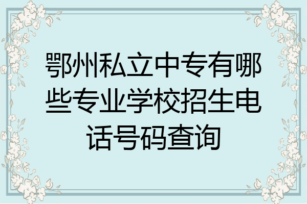 鄂州私立中专有哪些专业学校招生电话号码查询