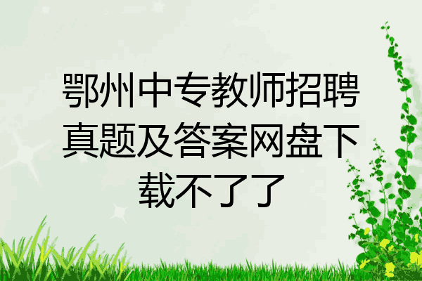 鄂州中专教师招聘真题及答案网盘下载不了了