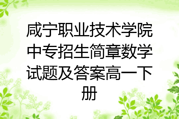 咸宁职业技术学院中专招生简章数学试题及答案高一下册