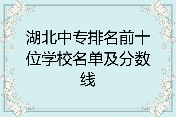湖北中专排名前十位学校名单及分数线