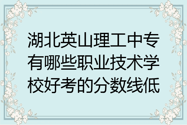 湖北英山理工中专有哪些职业技术学校好考的分数线低